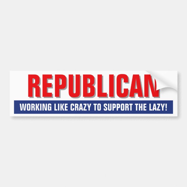 REPUBLICAN WORKING LIKE CRAZY TO SUPPORT THE LAZY! BUMPER STICKER (Front)