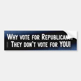 Republicans don't vote for you bumper sticker