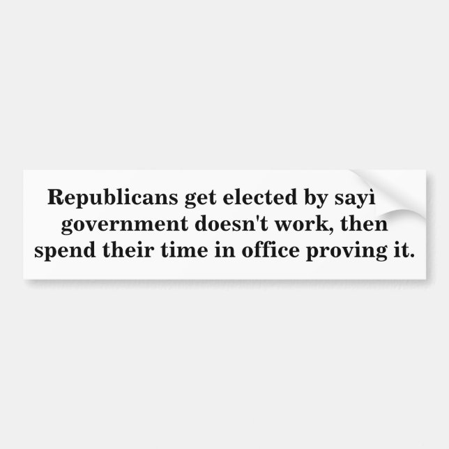 Republicans get elected by saying government do... bumper sticker (Front)