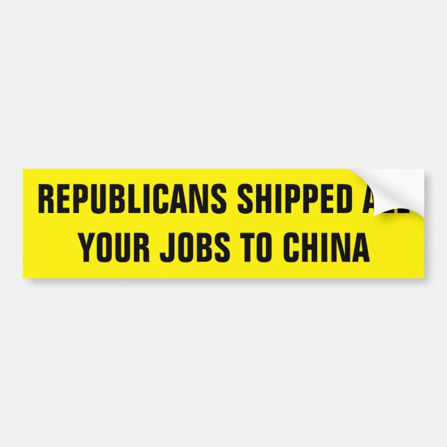 REPUBLICANS SHIPPED ALL YOUR JOBS TO CHINA BUMPER STICKER (Front)