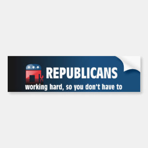 Republicans: Working hard, so you don't have to Bumper Sticker