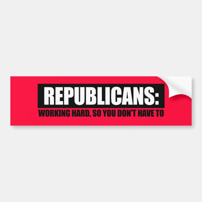 Republicans - Working hard so you dont have to Bumper Sticker (Front)