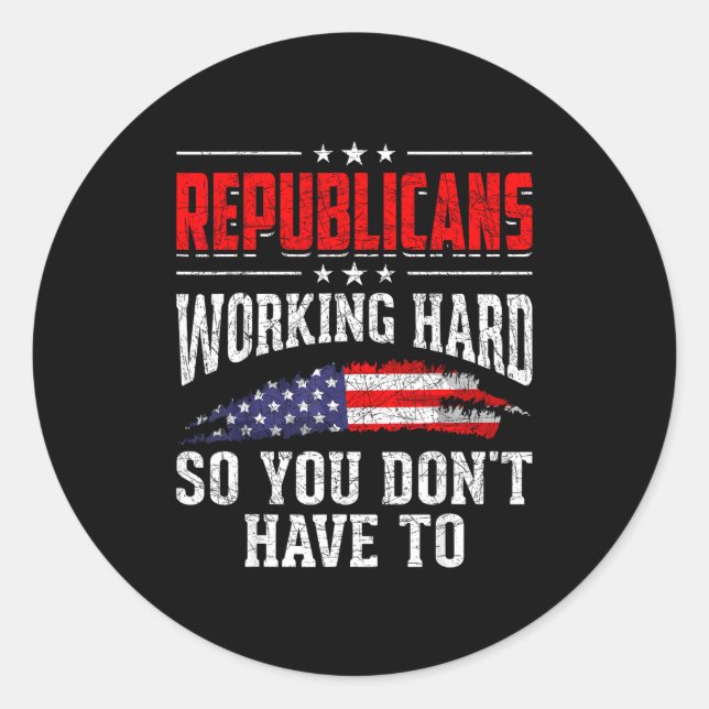Republicans Working Hard So You Dont Have To Repub Classic Round Sticker (Front)