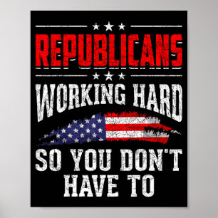 Republicans Working Hard So You Dont Have To Repub Poster