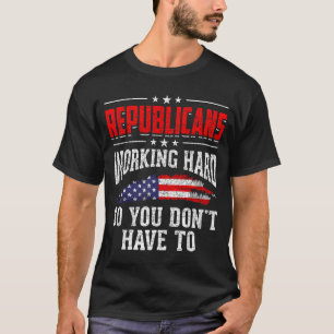 Republicans Working Hard So You Dont Have To Repub T-Shirt