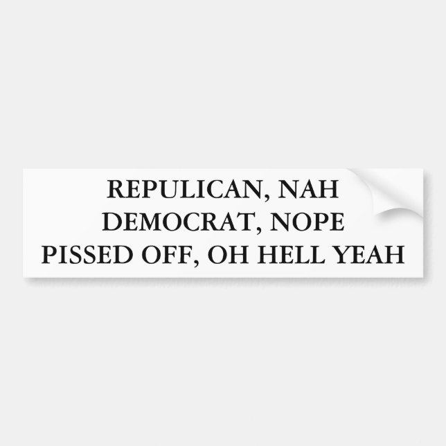 REPULICAN, NAH DEMOCRAT, NOPEPISSED OFF, OH HEL... BUMPER STICKER (Front)