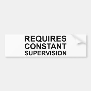 Requires Constant Supervision Bumper Sticker