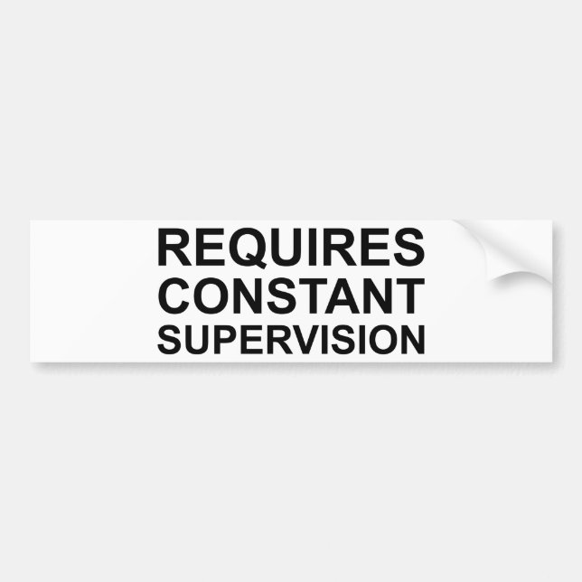 Requires Constant Supervision Bumper Sticker (Front)
