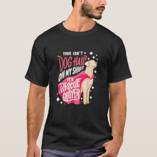 Rescue Dog Gift I This isn't dog hair on my T-Shirt
