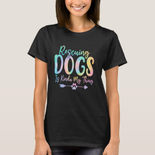 Rescuing Dogs Is Kinda My Thing Dog Tie Dye Animal T-Shirt