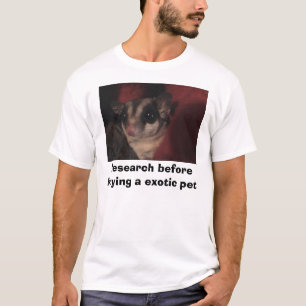 Research before buying a exotic pet T-Shirt