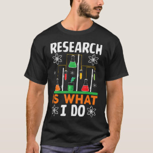 Research Is What I Do Science Humor T-Shirt