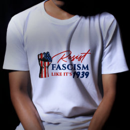 Resist Fascism Like It’s 1939 Anti-Trump Protest T-Shirt