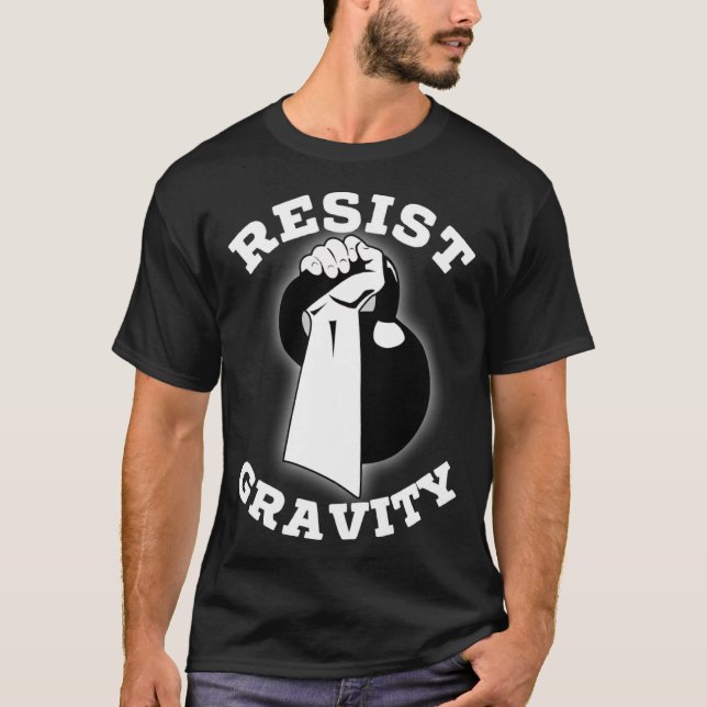 Resist Gravity Motivational  Kettlebell press work T-Shirt (Front)