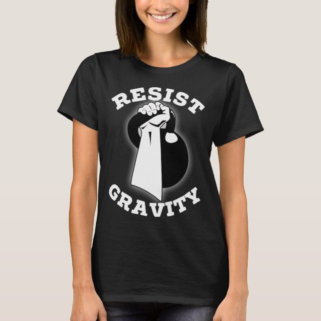 Resist Gravity Motivational  Kettlebell press work T-Shirt (Front)