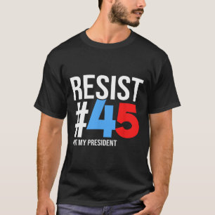 Resist Not My President 86 45 Anti Trump Political T-Shirt