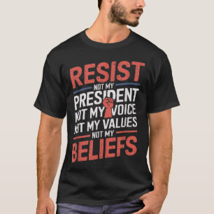 Resist Not My President Not My Voice Not My Values T-Shirt