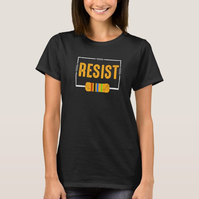 Resist Resistor  Electronic And Science Geek T-Shirt (Front)