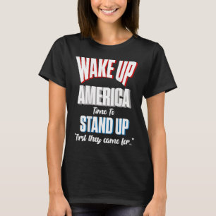 Resist Wake Up America Time To Stand First They Ca T-Shirt