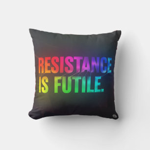 Resistance Is Futile. Cushion