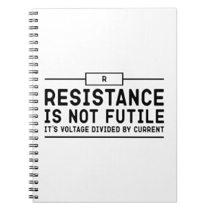 Resistance is not futile, its voltage divided      notebook