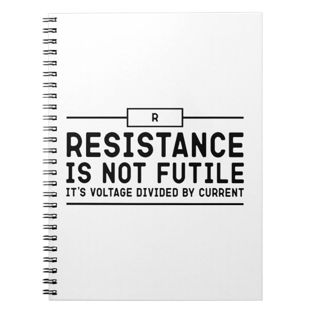 Resistance is not futile, its voltage divided      notebook (Front)