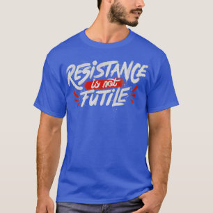 Resistance Is Not Futile T-Shirt