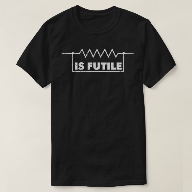 Resistor is Futile Design Electrical Engineering R T-Shirt (Design Front)