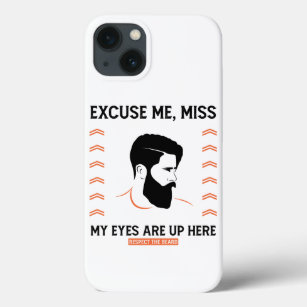 Respect Beard Excuse Me Miss My Eyes Are Up Here iPhone 13 Case