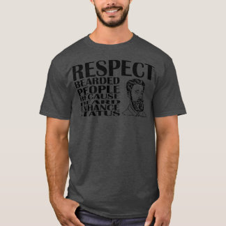 Respect Bearded People Because Beard Enhance Statu T-Shirt