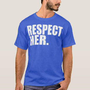Respect Her Shirt - Protect Cherish Please Love