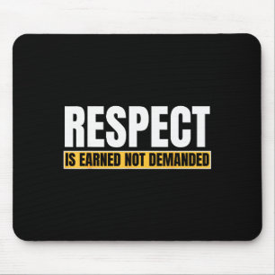 Respect Is Earned Not Demanded Funny Quote  Mouse Pad