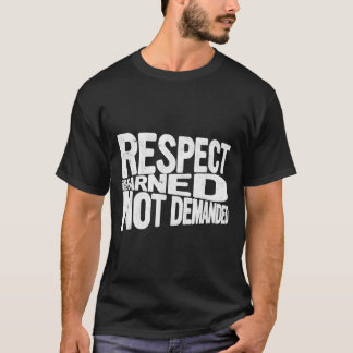 Respect is earned, not demanded - Respect T-Shirt