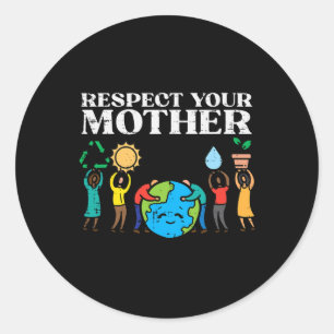 Respect Mother Earth Day Environmentalist Men Wome Classic Round Sticker