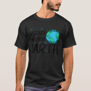 Respect Mother Earth Nature Environment Awareness  T-Shirt