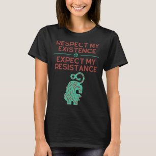 Respect my Existence or Expect My Resistance T-Shirt