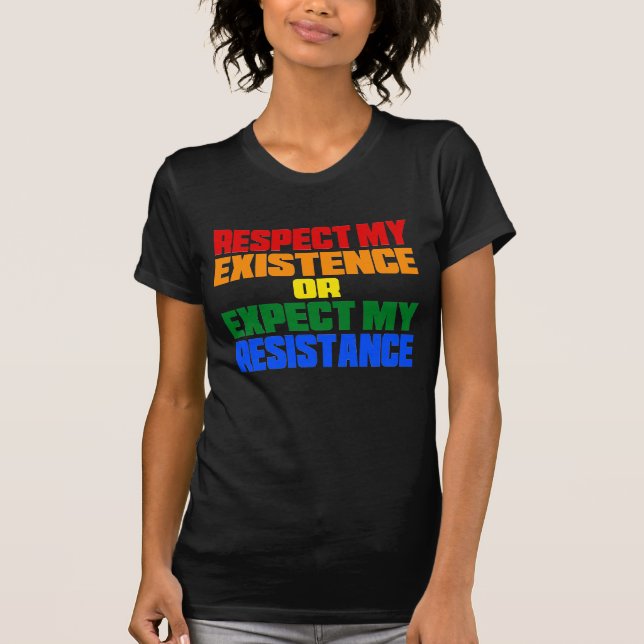 respect my existence or expect my resistance T-Shirt (Front)