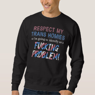 Respect My Trans Homies Or I m Gonna Identify As A Sweatshirt
