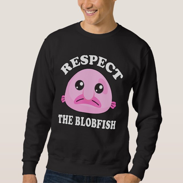 Respect The Blobfish Blobfish Meme Sweatshirt (Front)