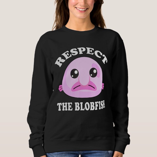 Respect The Blobfish Blobfish Meme Sweatshirt (Front)