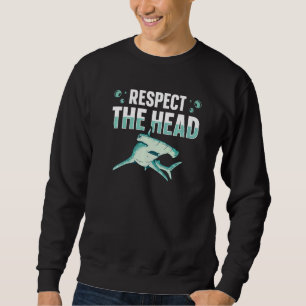 Respect the head for a Hammerhead Shark Sweatshirt