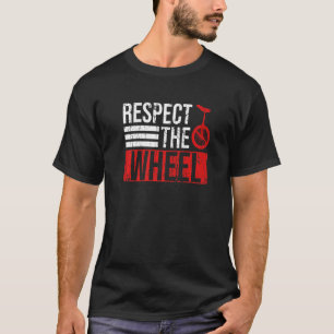 Respect The Wheel Quote For An Unicycle Rider T-Shirt