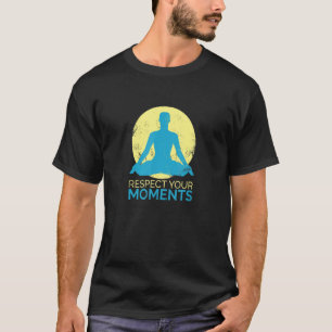 Respect Your Moments Spiritual Yoga Mindfulness We T-Shirt