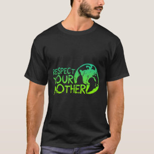 Respect Your Mother, Earth, Nature, Environmental  T-Shirt