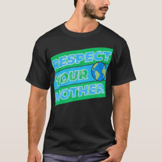 Respect Your Mother Earth T-Shirt