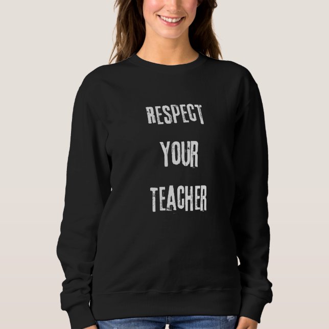 Respect Your Teacher. Mentor, Tutor, Instructor Sweatshirt (Front)
