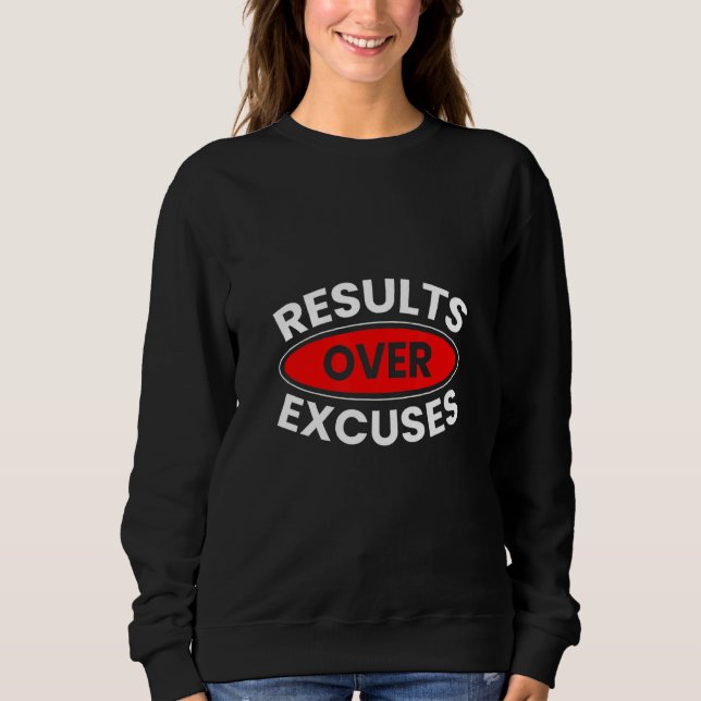 Results Over Excuses  Motivational Saying Quote Sweatshirt (Front)