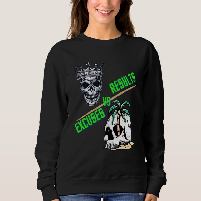 Results vs Excuses reaching goals instead of not t Sweatshirt (Front)