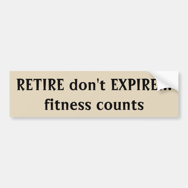 Retire don't Expire  Fitness Counts Quote Bumper Sticker (Front)