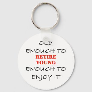 Retire Young - Old Enough to Retire Slogan Key Ring